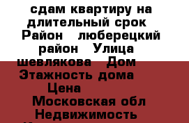 сдам квартиру на длительный срок › Район ­ люберецкий район › Улица ­ шевлякова › Дом ­ 7 › Этажность дома ­ 5 › Цена ­ 29 000 - Московская обл. Недвижимость » Квартиры аренда   